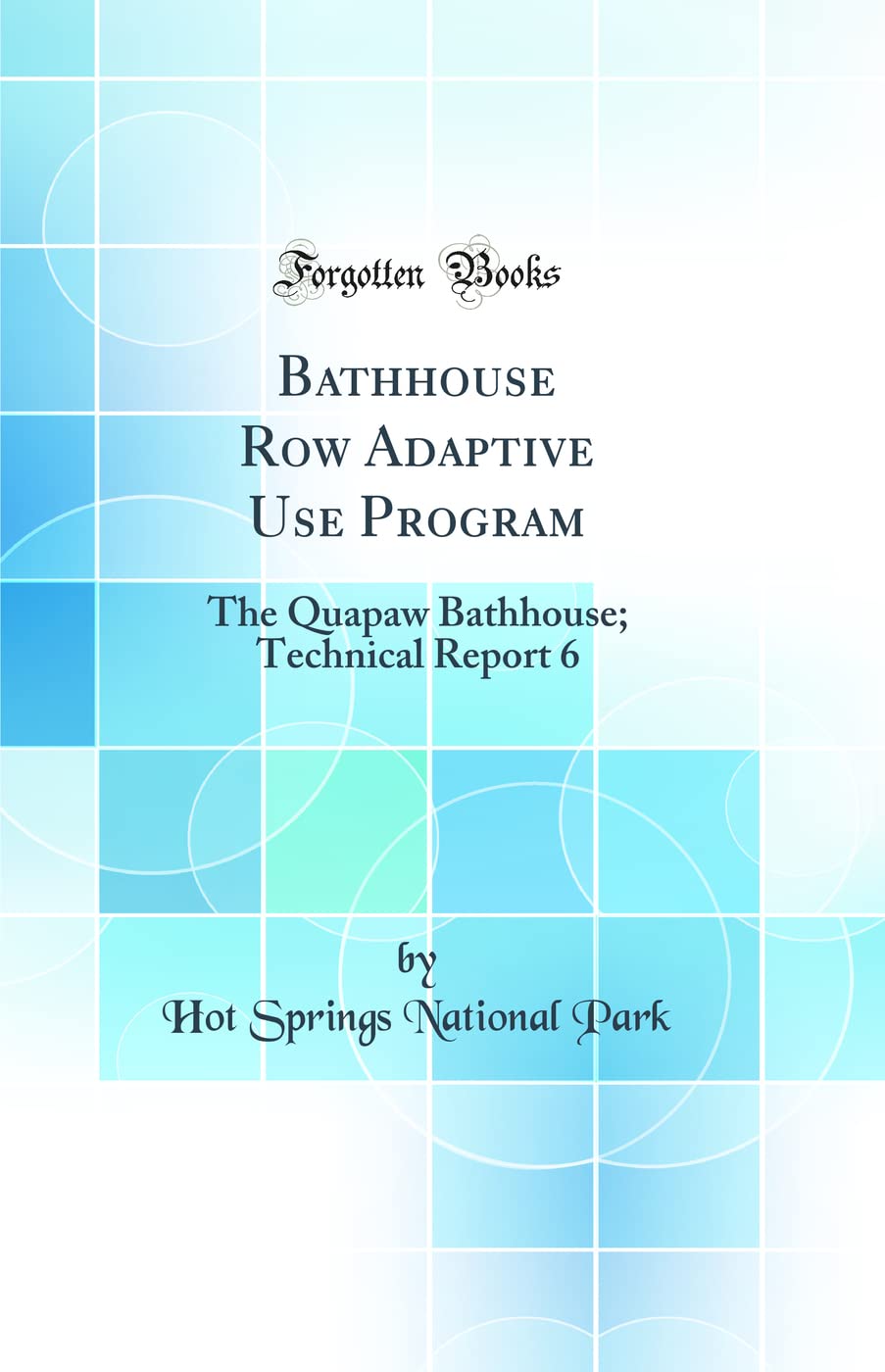 Bathhouse Row Adaptive Use Program: The Quapaw Bathhouse; Technical Report 6 (Classic Reprint) Architecture