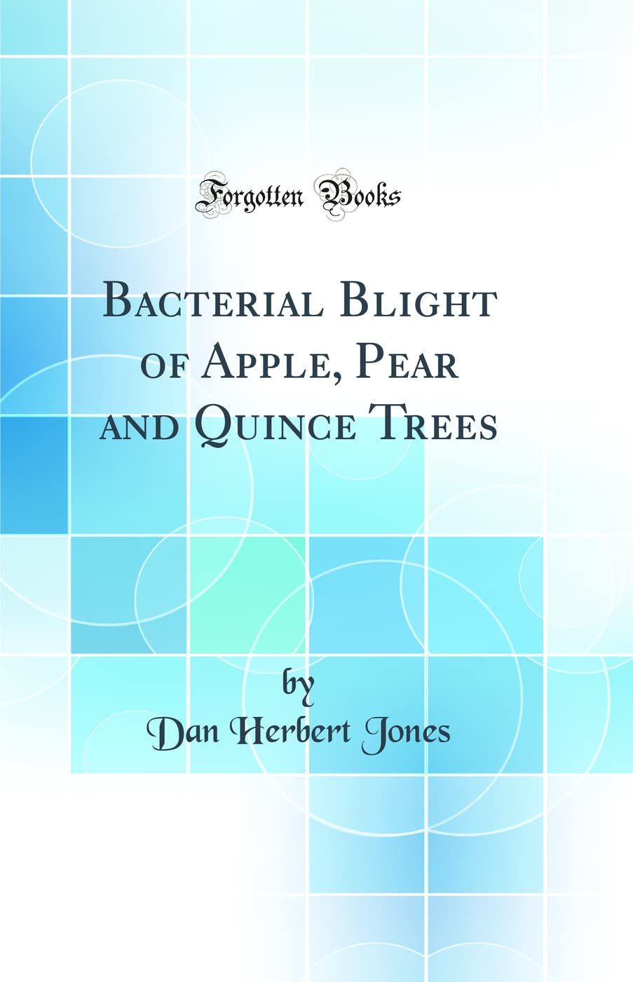 Bacterial Blight of Apple, Pear and Quince Trees (Classic Reprint) Business & Technology