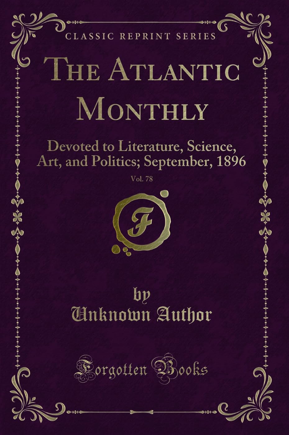 The Atlantic Monthly, Vol. 78: Devoted to Literature, Science, Art, and Politics; September, 1896 (Classic Reprint) book