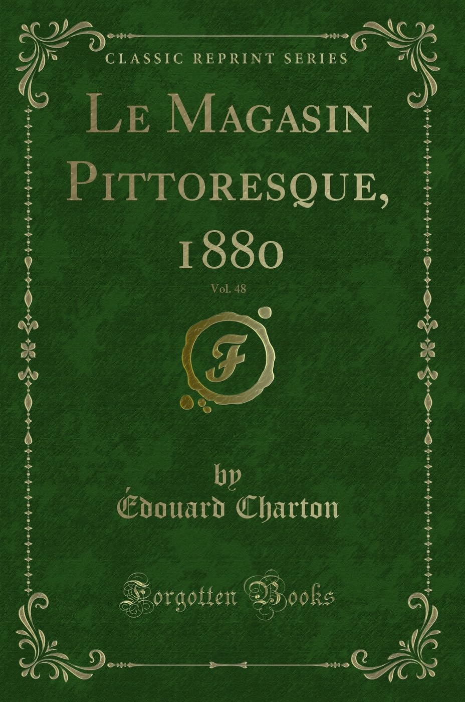 Le Magasin Pittoresque, 1880, Vol. 48 (Classic Reprint) Contemporary literature