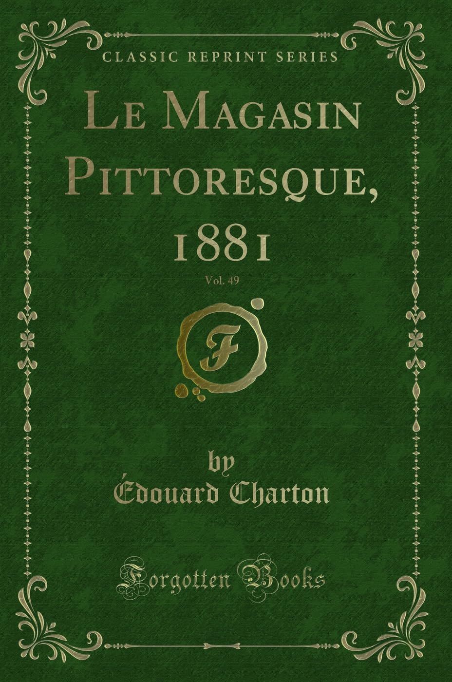 Le Magasin Pittoresque, 1881, Vol. 49 (Classic Reprint) Contemporary literature