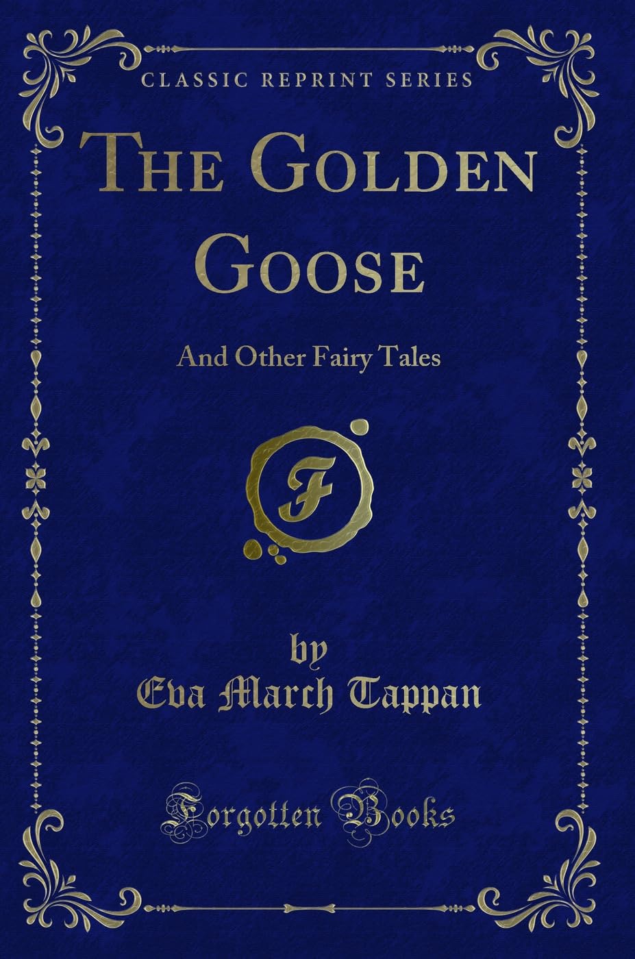 The Golden Goose: And Other Fairy Tales (Classic Reprint) Novels & Short Stories