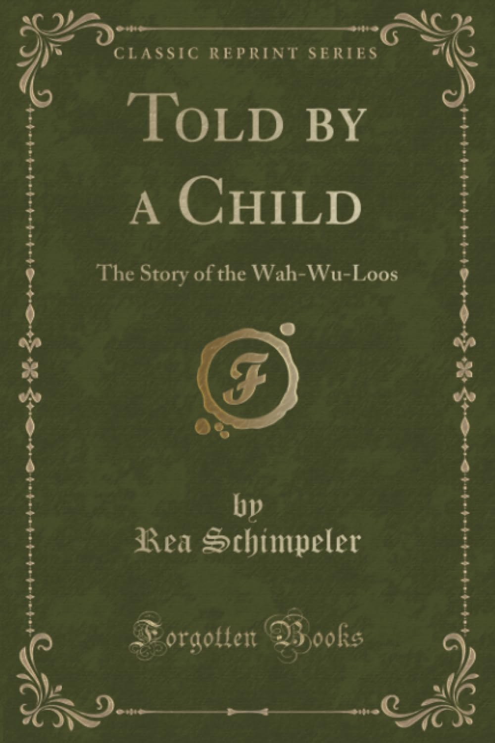 Told by a Child (Classic Reprint): The Story of the Wah-Wu-Loos: The Story of the Wah-Wu-Loos (Classic Reprint) Novels & Short Stories