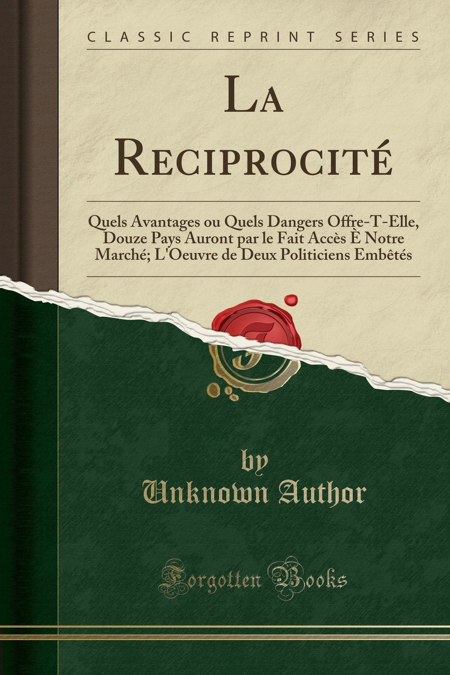 La Reciprocité: Quels Avantages Ou Quels Dangers Offre-T-Elle, Douze Pays Auront Par Le Fait Accès È Notre Marché; l'Oeuvre de Deux Politiciens Embètés (Classic Reprint) book