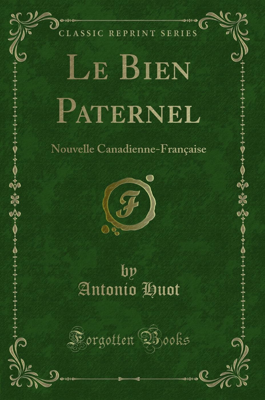 Le Bien Paternel: Nouvelle Canadienne-Française (Classic Reprint) book
