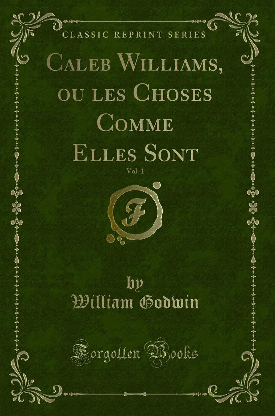 Caleb Williams, Ou Les Choses Comme Elles Sont, Vol. 1 (Classic Reprint) book