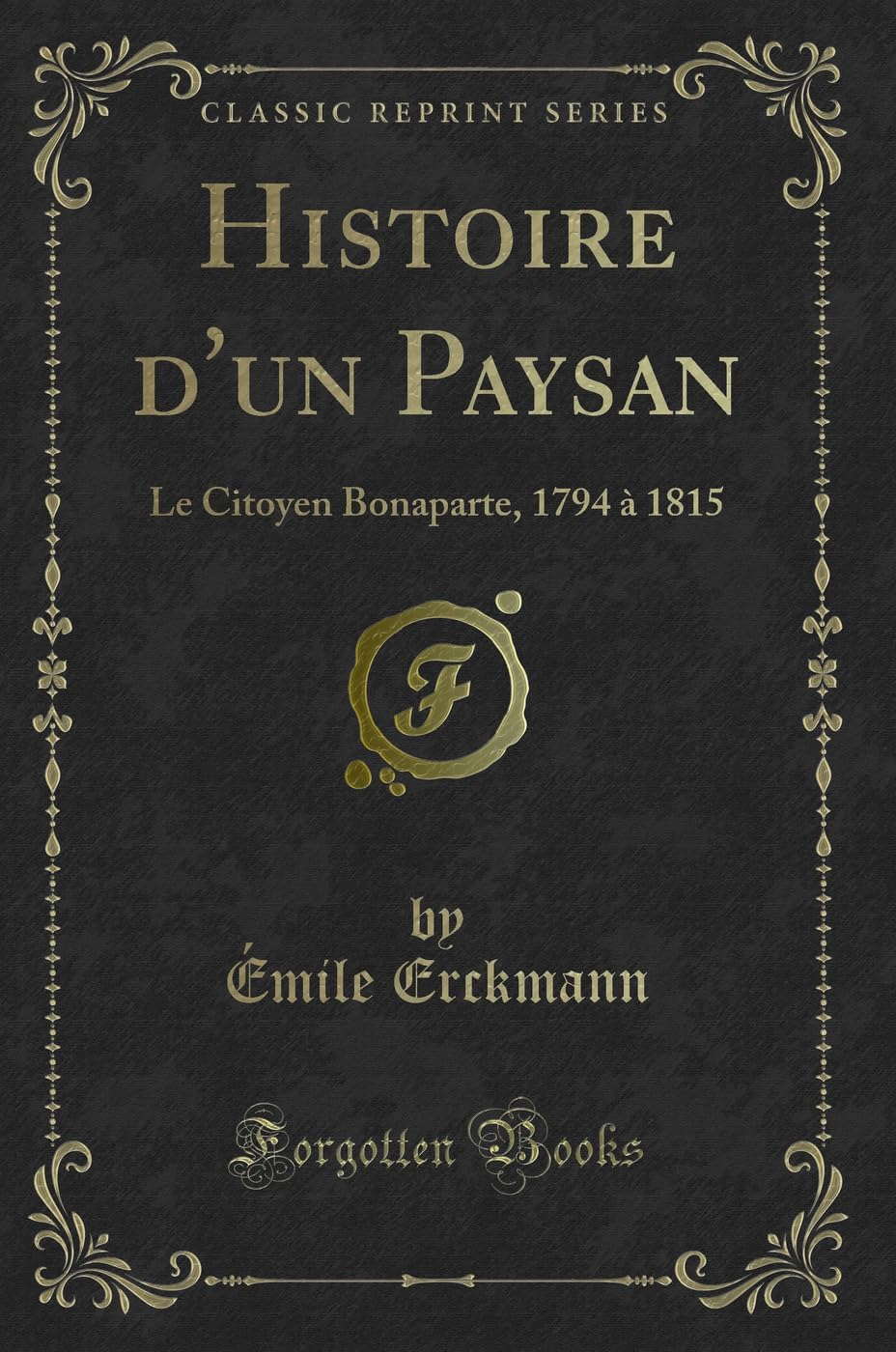 Histoire d'Un Paysan: Le Citoyen Bonaparte, 1794 À 1815 (Classic Reprint) book