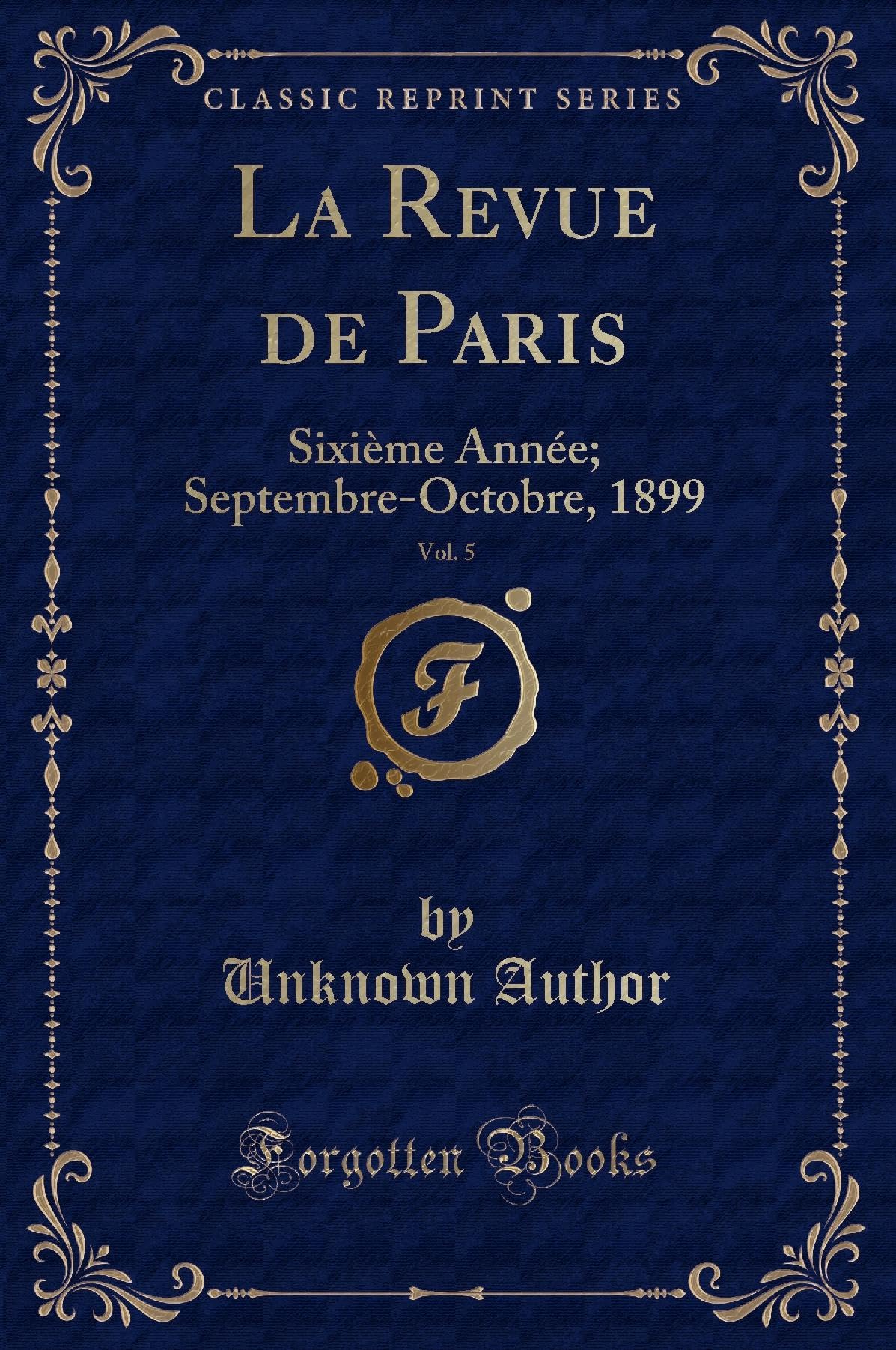 La Revue de Paris, Vol. 5: Sixième Année; Septembre-Octobre, 1899 (Classic Reprint) book