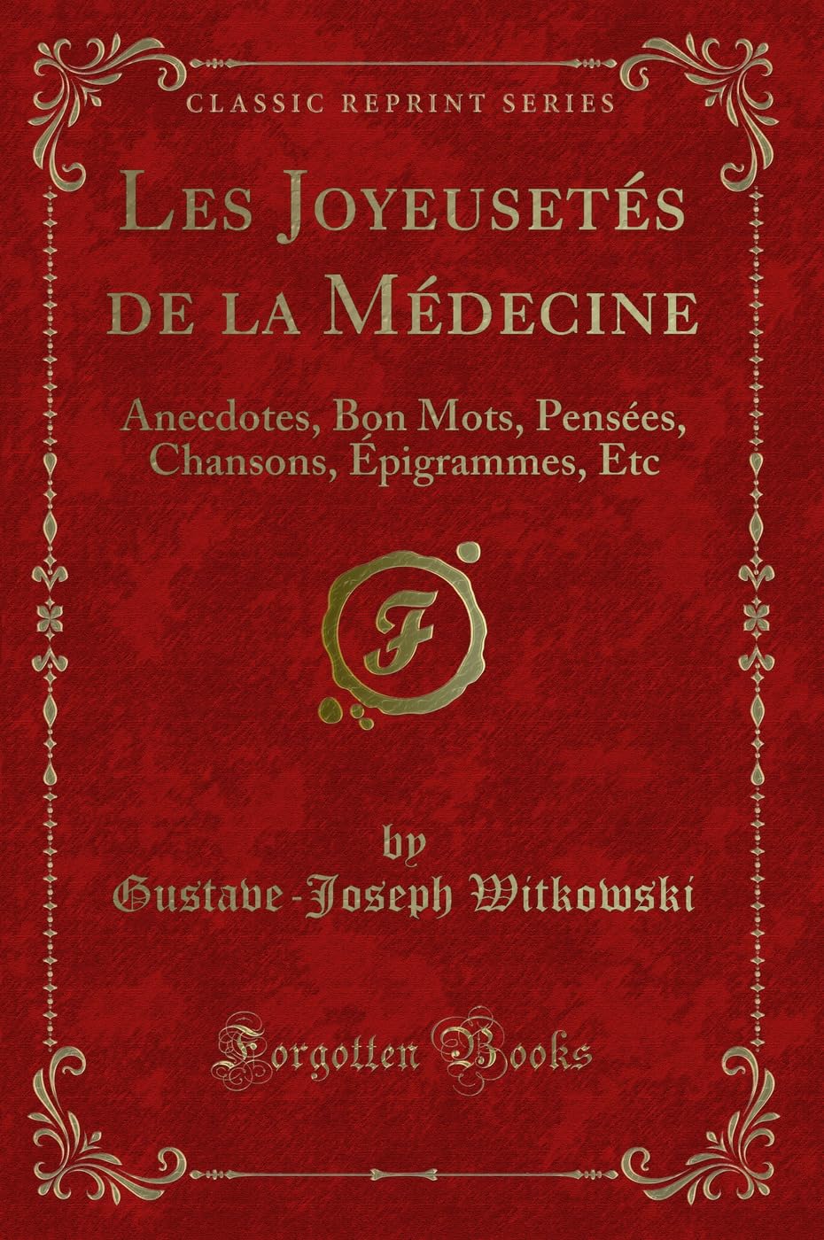 Les Joyeusetés de la Médecine: Anecdotes, Bon Mots, Pensées, Chansons, Épigrammes, Etc (Classic Reprint) book
