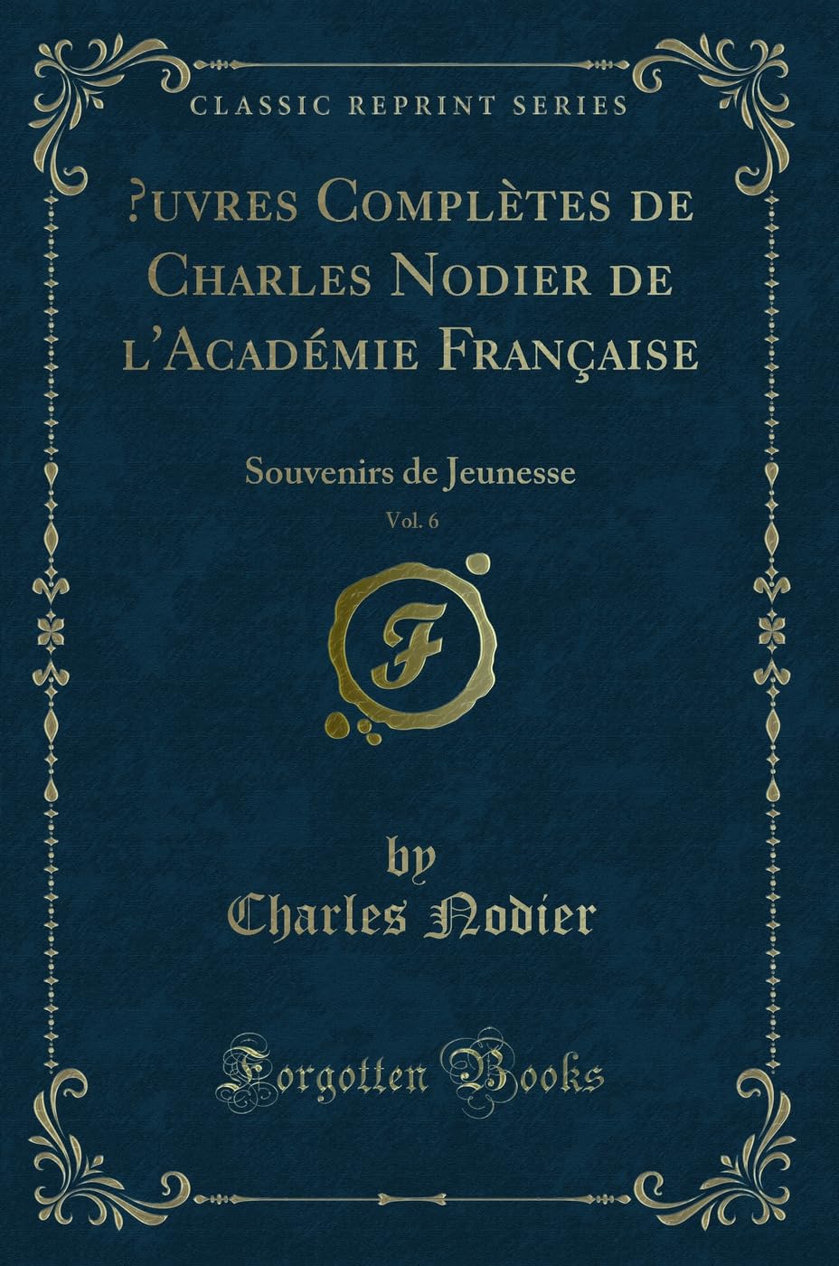 OEuvres Complètes de Charles Nodier de l'Académie Française, Vol. 6: Souvenirs de Jeunesse (Classic Reprint) Contemporary literature