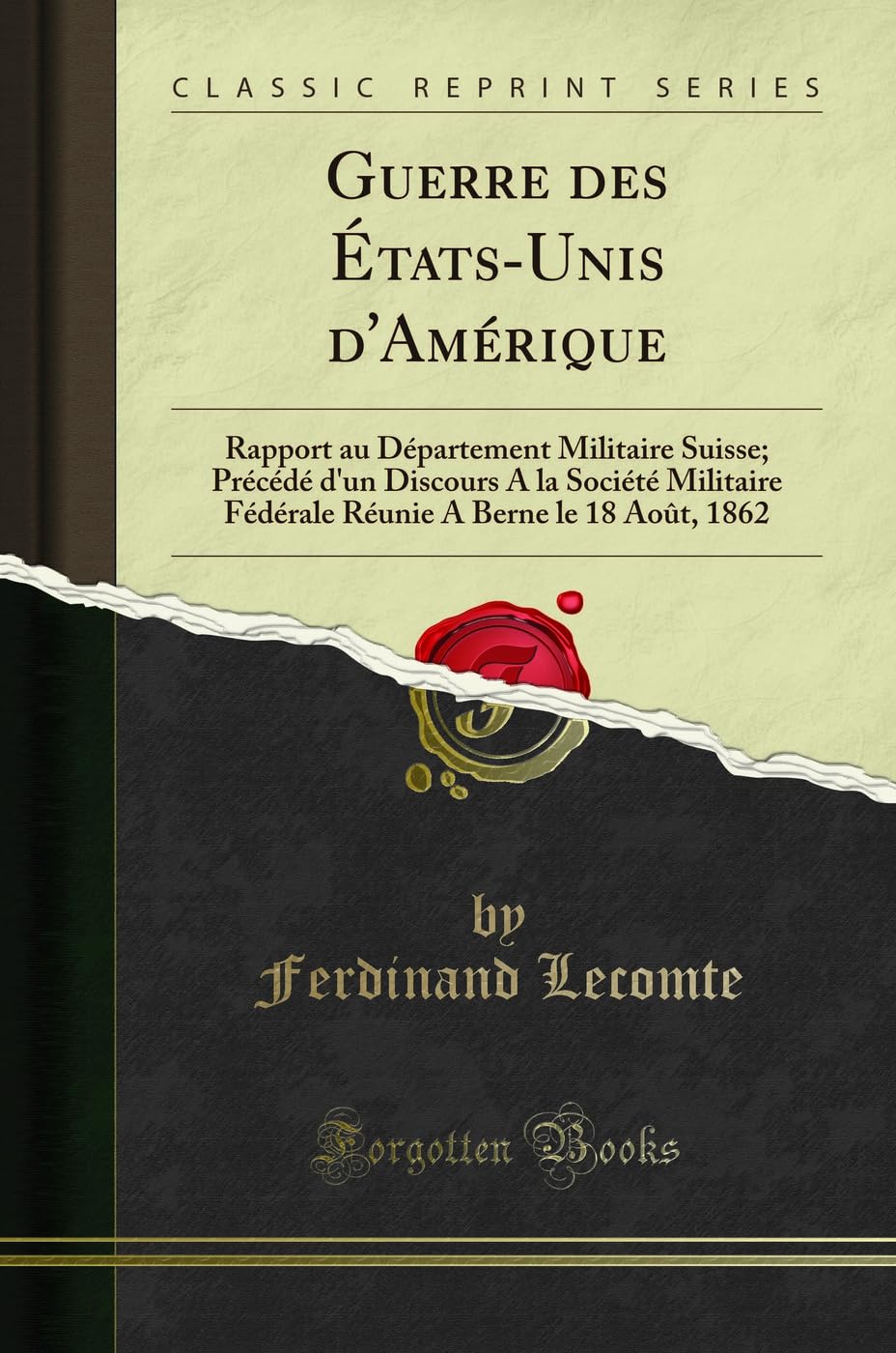 Guerre des États-Unis d'Amérique: Rapport au Département Militaire Suisse; Précédé d'un Discours A la Société Militaire Fédérale Réunie A Berne le 18 Août, 1862 (Classic Reprint) Social Sciences