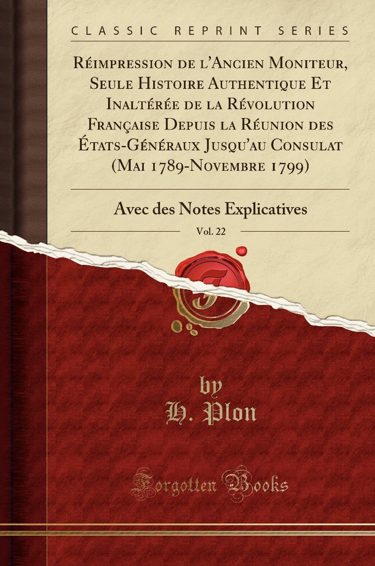Réimpression de l'Ancien Moniteur, Seule Histoire Authentique Et Inaltérée de la Révolution Française Depuis la Réunion des États-Généraux Jusqu'au ... Avec des Notes Explicatives (Classic Reprint) Reference Books