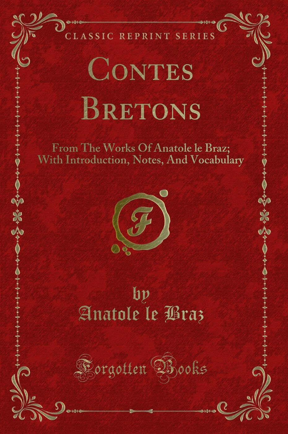 Contes Bretons: From The Works Of Anatole le Braz; With Introduction, Notes, And Vocabulary (Classic Reprint) Contemporary literature