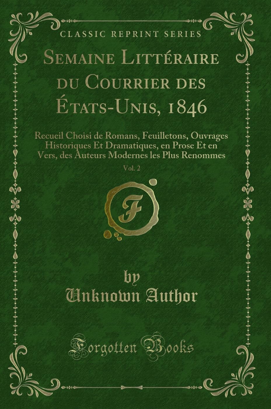 Semaine Littéraire du Courrier des États-Unis, 1846, Vol. 2: Recueil Choisi de Romans, Feuilletons, Ouvrages Historiques Et Dramatiques, en Prose Et ... Modernes les Plus Renommes (Classic Reprint) Contemporary literature Books