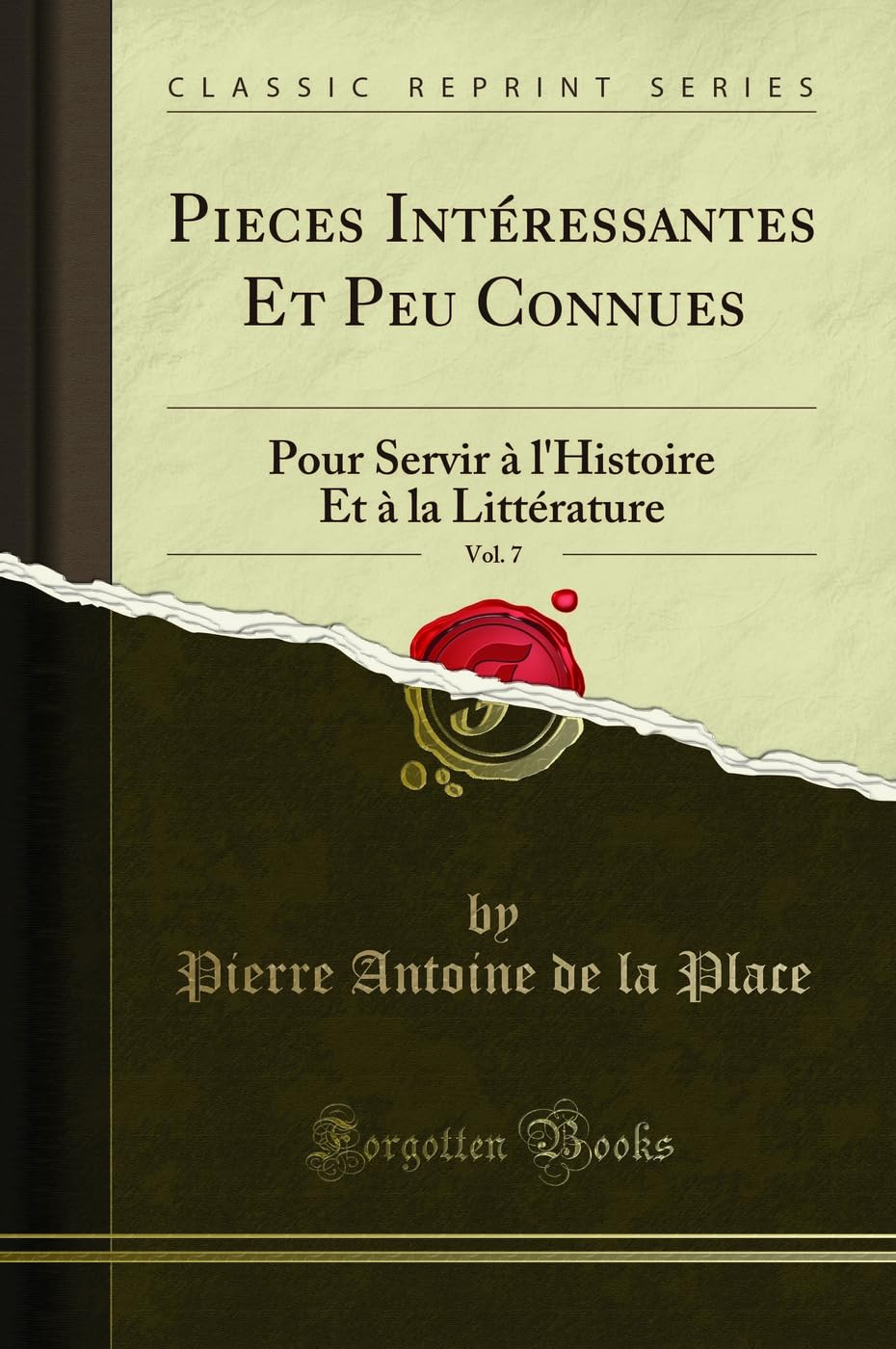Pieces Intéressantes Et Peu Connues, Vol. 7: Pour Servir À l'Histoire Et À La Littérature (Classic Reprint) book