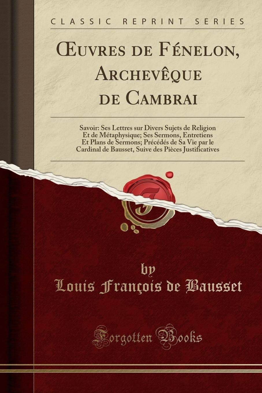 Oeuvres de Fénelon, Archevèque de Cambrai: Savoir: Ses Lettres Sur Divers Sujets de Religion Et de Métaphysique; Ses Sermons, Entretiens Et Plans de ... de Bausset, Suive Des Pièces Justificatives book
