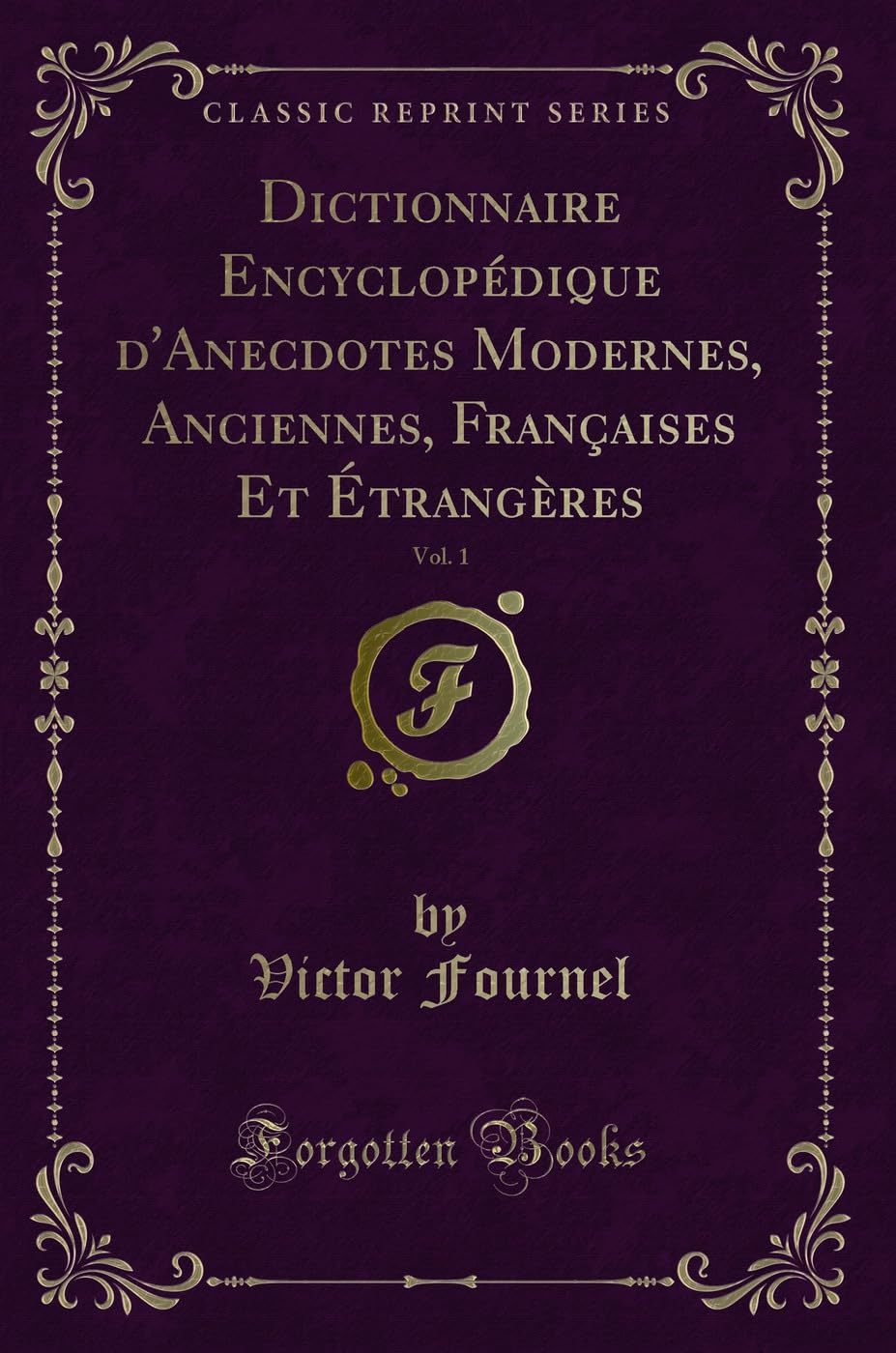Dictionnaire Encyclopédique d'Anecdotes Modernes, Anciennes, Françaises Et Étrangères, Vol. 1 (Classic Reprint) book
