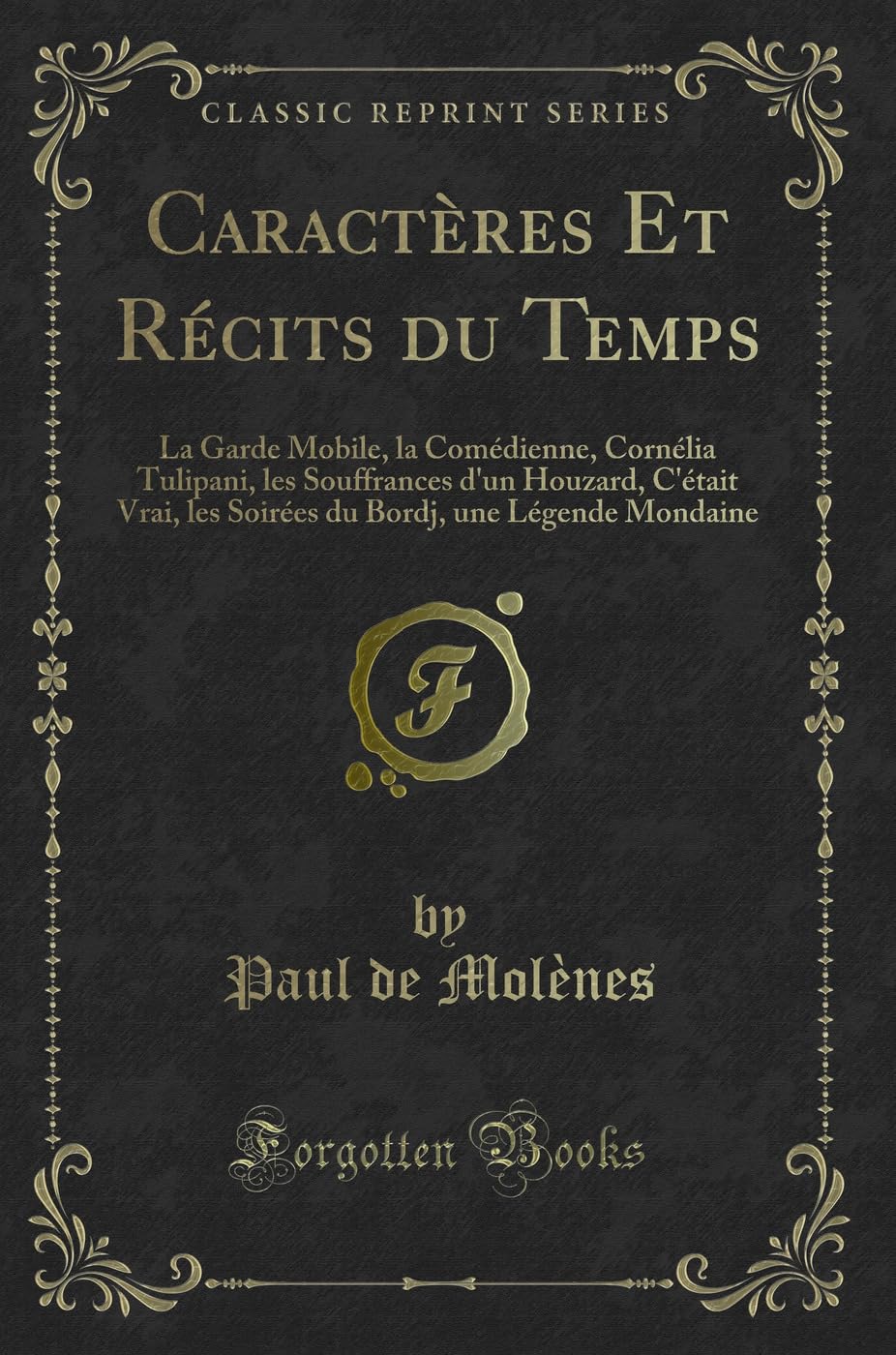 Caractères Et Récits du Temps: La Garde Mobile, la Comédienne, Cornélia Tulipani, les Souffrances d'un Houzard, C'était Vrai, les Soirées du Bordj, une Légende Mondaine (Classic Reprint) book