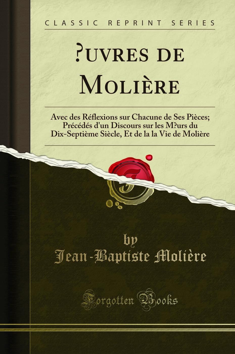 Oeuvres de Molière: Avec Des Réflexions Sur Chacune de Ses Pièces; Précédés d'Un Discours Sur Les Moeurs Du Dix-Septième Siècle, Et de la La Vie de Molière (Classic Reprint) book