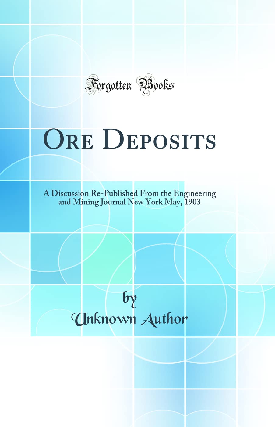Ore Deposits: A Discussion Re-Published From the Engineering and Mining Journal New York May, 1903 (Classic Reprint) book
