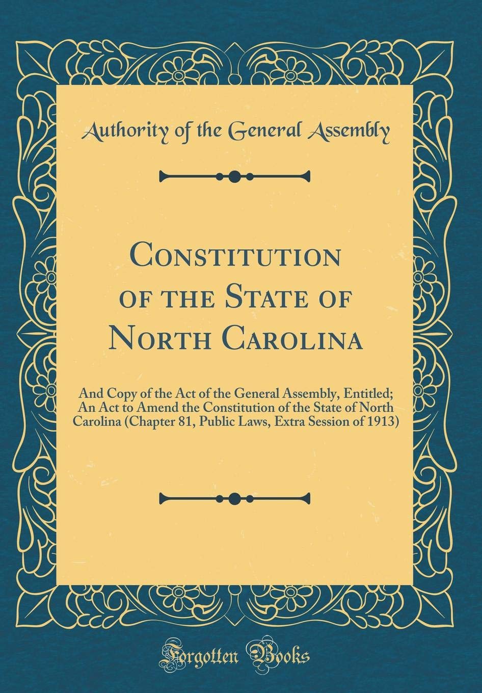 Constitution of the State of North Carolina: And Copy of the Act of the General Assembly, Entitled; An ACT to Amend the Constitution of the State of ... Extra Session of 1913) (Classic Reprint) book