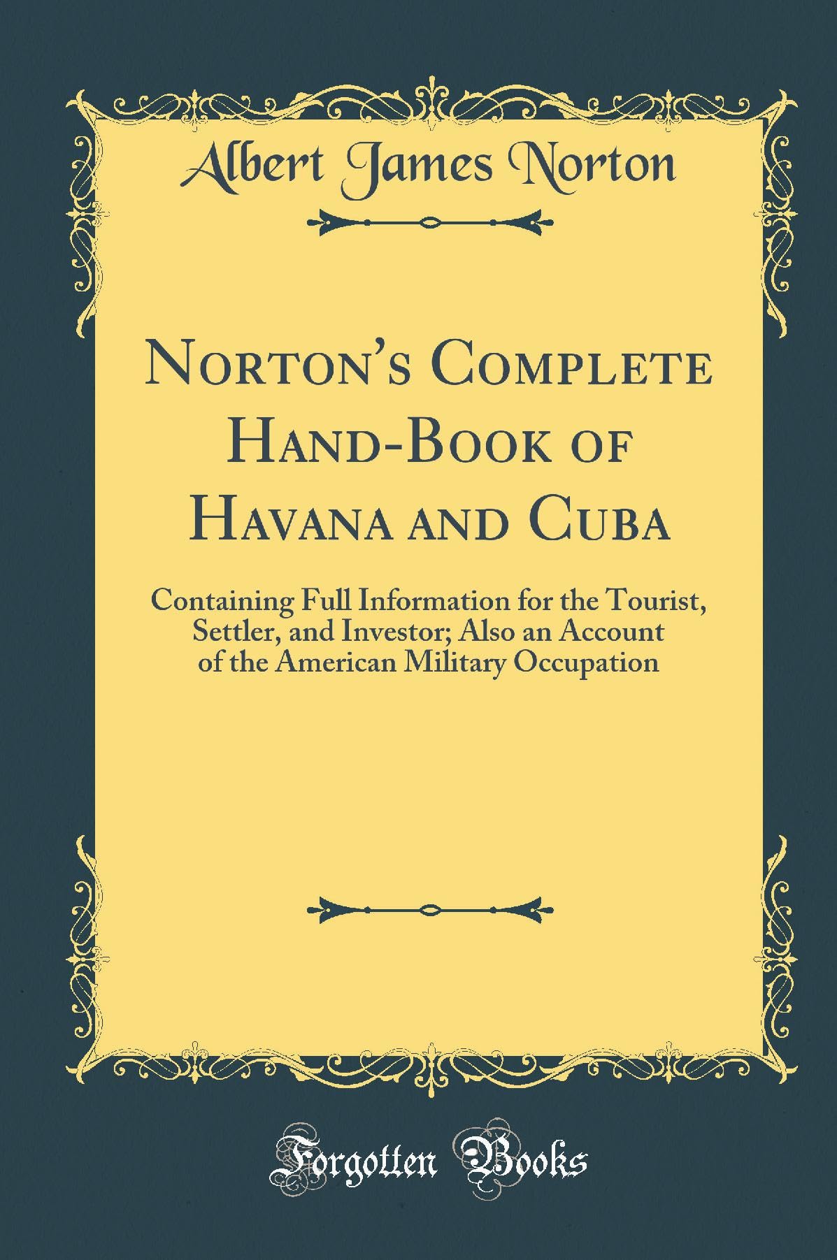 Norton's Complete Hand-Book of Havana and Cuba: Containing Full Information for the Tourist, Settler, and Investor; Also an Account of the American Military Occupation (Classic Reprint) Film, Art & Culture