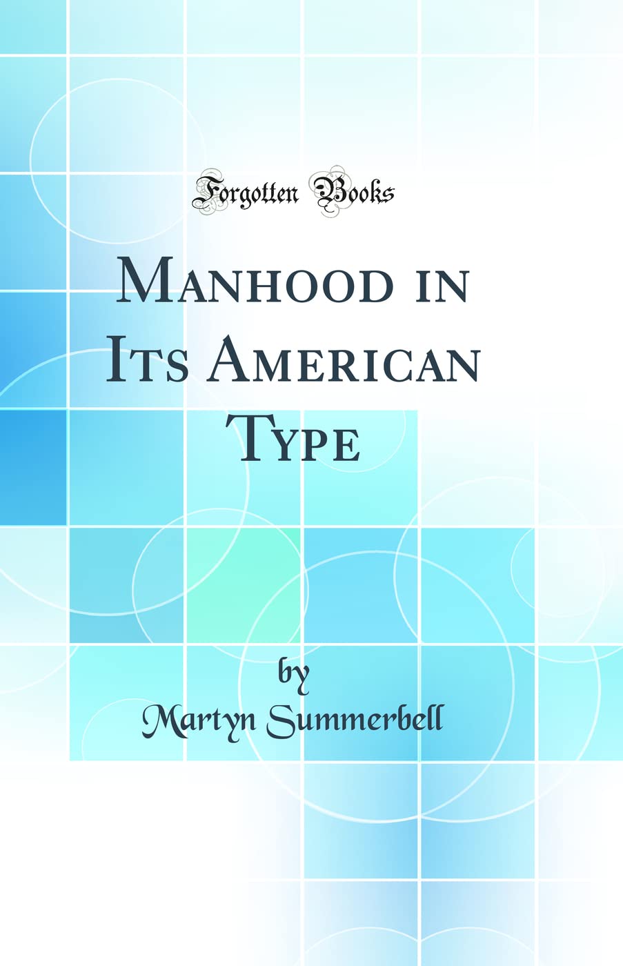 Manhood in Its American Type (Classic Reprint) Contemporary literature