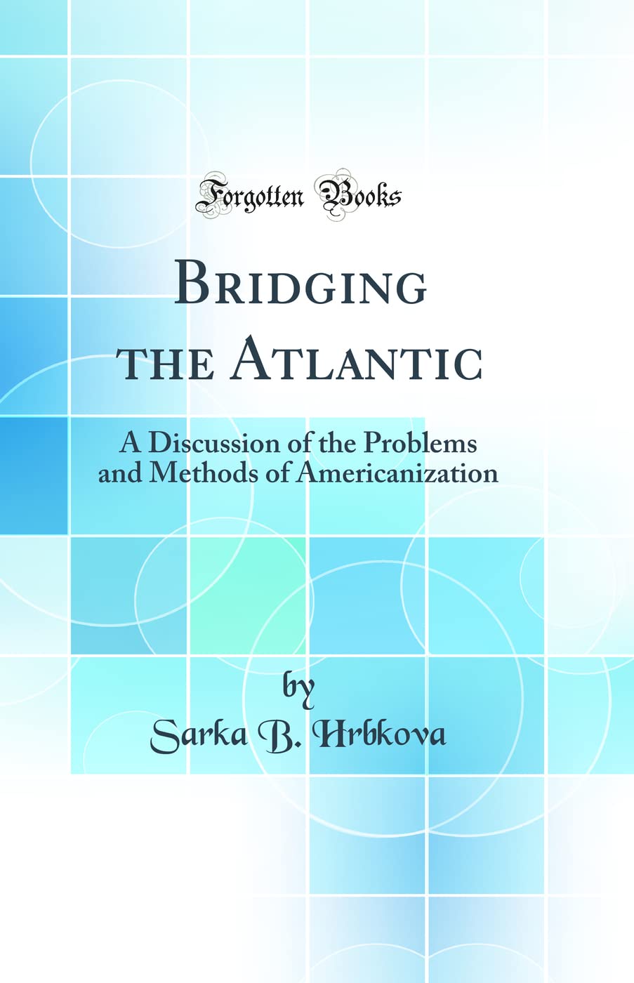 Bridging the Atlantic: A Discussion of the Problems and Methods of Americanization (Classic Reprint) General education