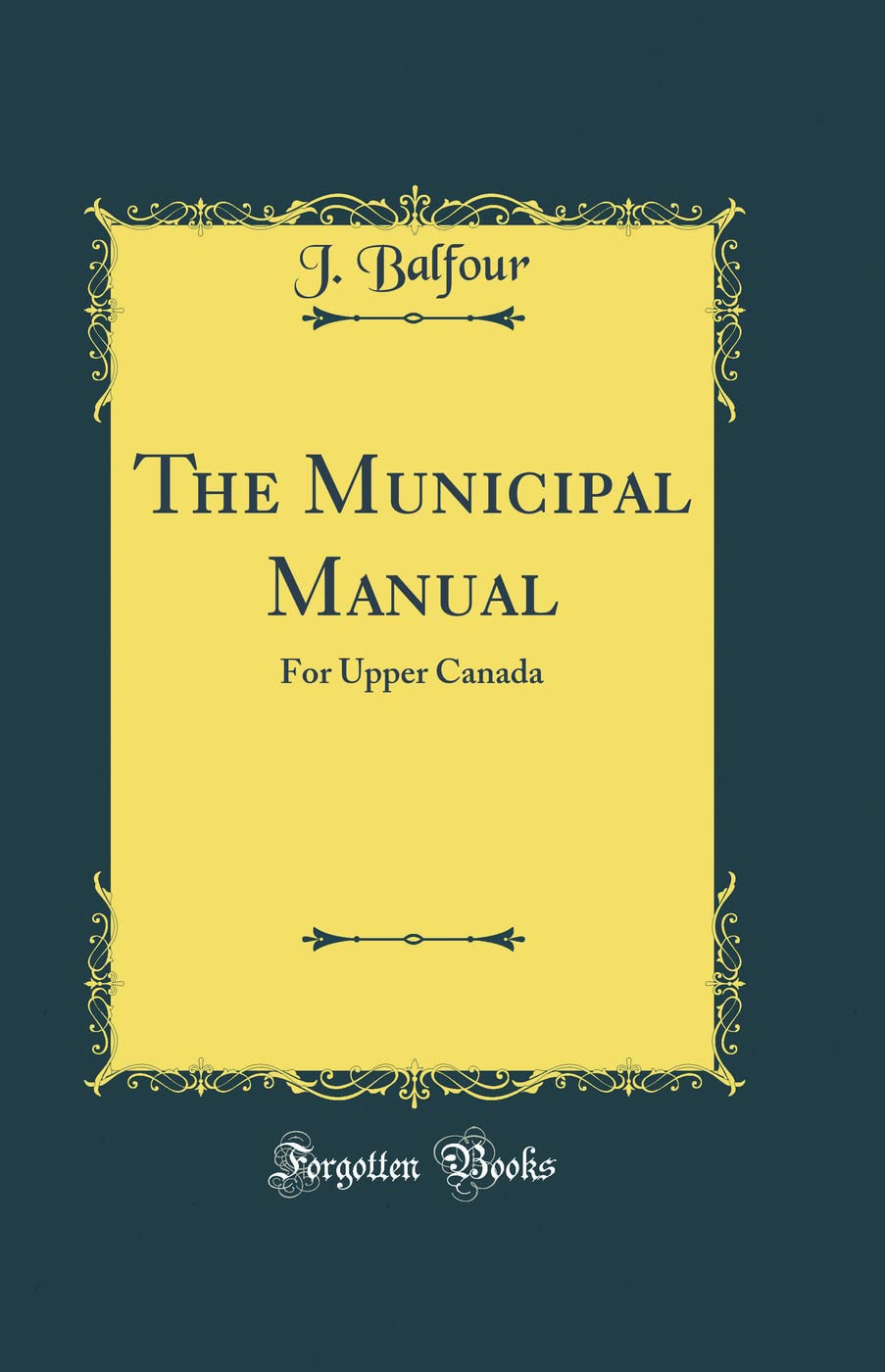 The Municipal Manual: For Upper Canada (Classic Reprint) Reference Books