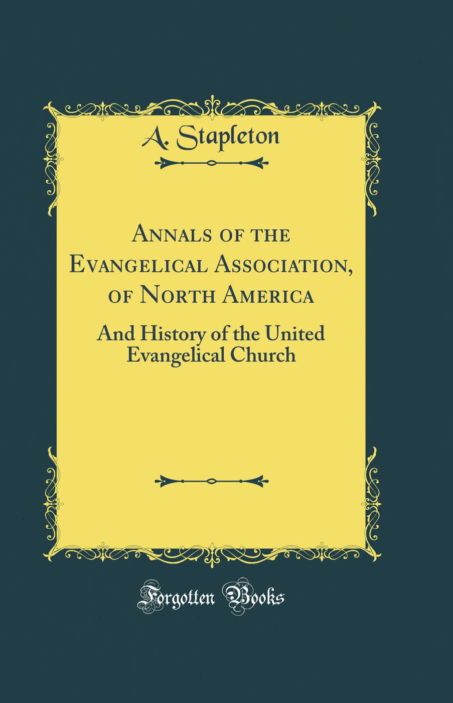 Annals of the Evangelical Association, of North America: And History of the United Evangelical Church (Classic Reprint) Reference Books