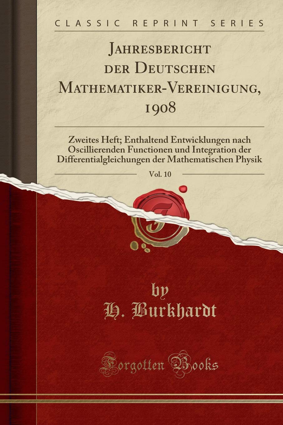 Jahresbericht der Deutschen Mathematiker-Vereinigung, 1908, Vol. 10: Zweites Heft; Enthaltend Entwicklungen nach Oscillierenden Functionen und ... der Mathematischen Physik (Classic Reprint) Reference Books