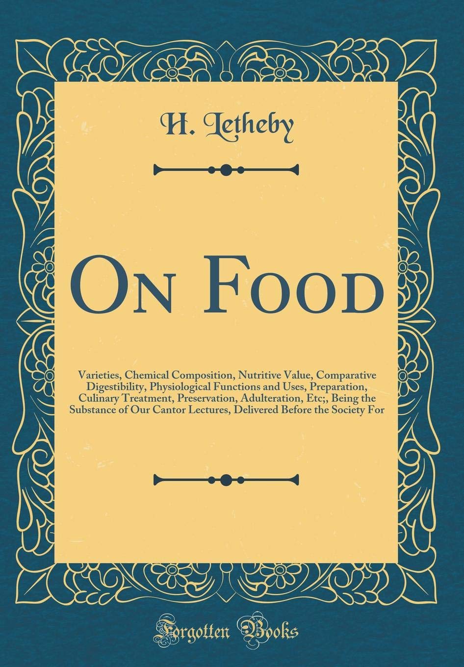 On Food: Varieties, Chemical Composition, Nutritive Value, Comparative Digestibility, Physiological Functions and Uses, Preparation, Culinary ... Our Cantor Lectures, Delivered Before the Soc book