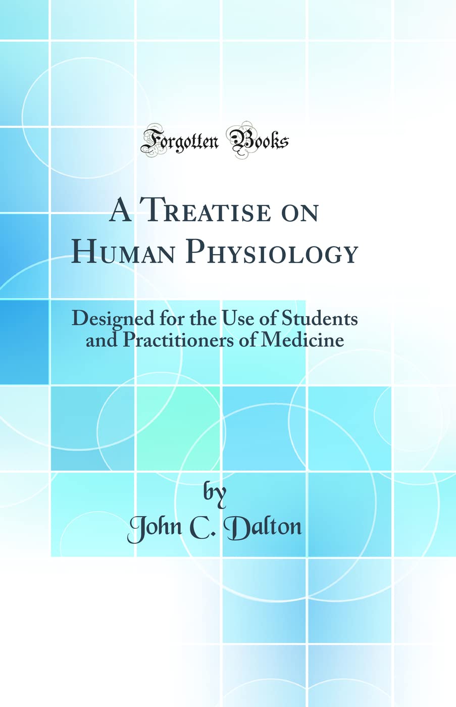 A Treatise on Human Physiology: Designed for the Use of Students and Practitioners of Medicine (Classic Reprint) book