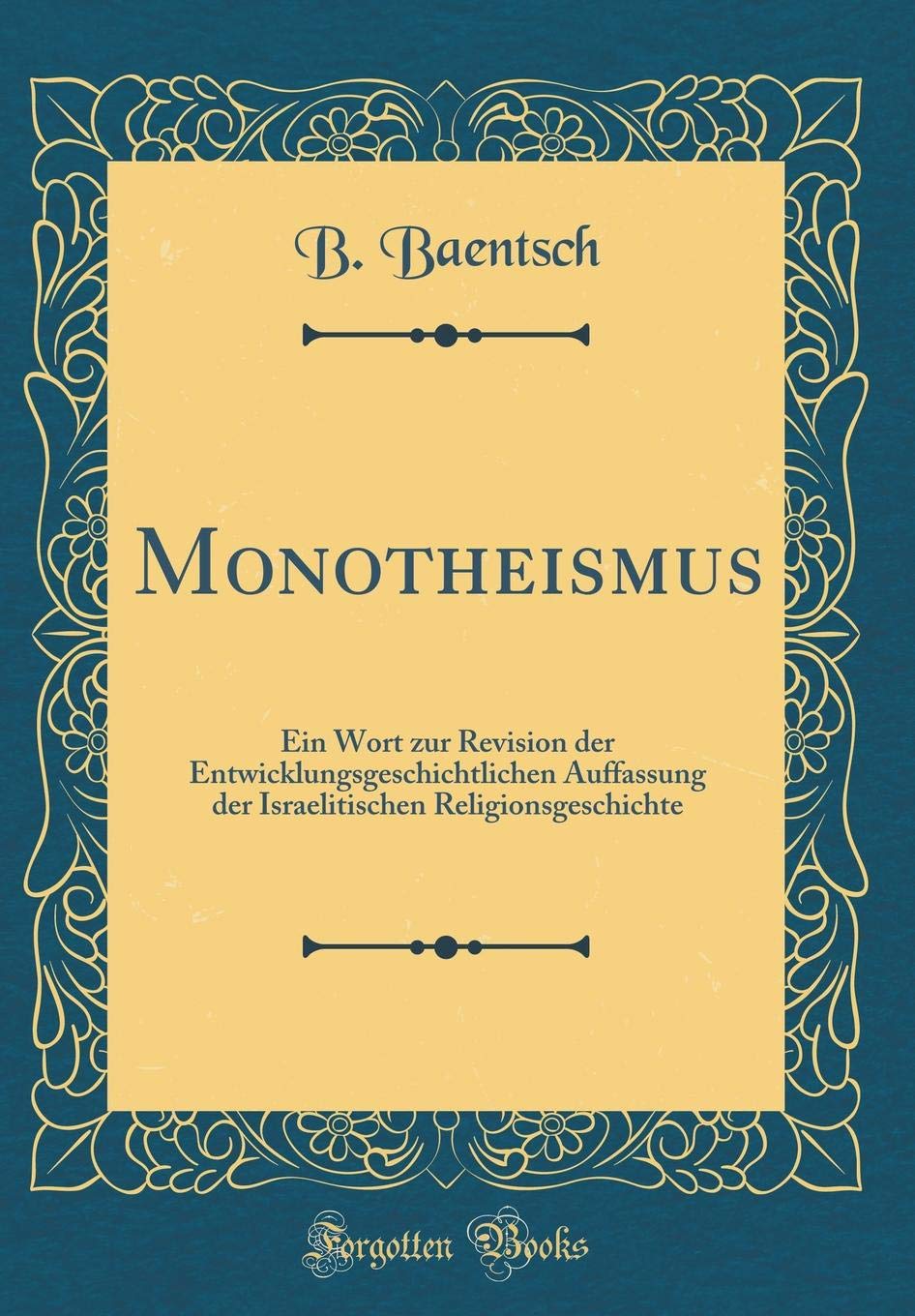 Monotheismus: Ein Wort zur Revision der Entwicklungsgeschichtlichen Auffassung der Israelitischen Religionsgeschichte (Classic Reprint) Philosophy