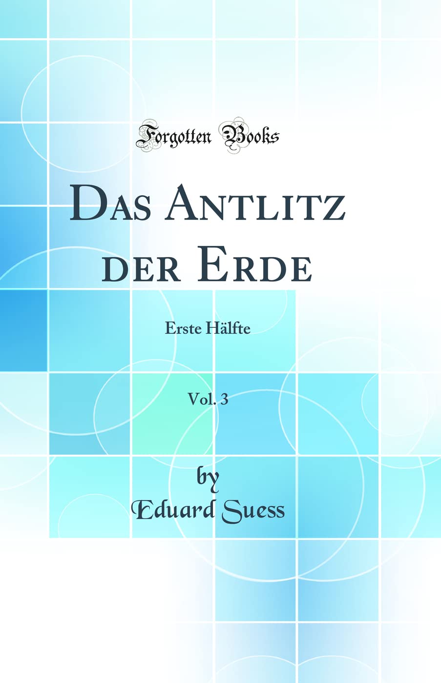 Das Antlitz der Erde, Vol. 3: Erste Hälfte (Classic Reprint) Business & Technology