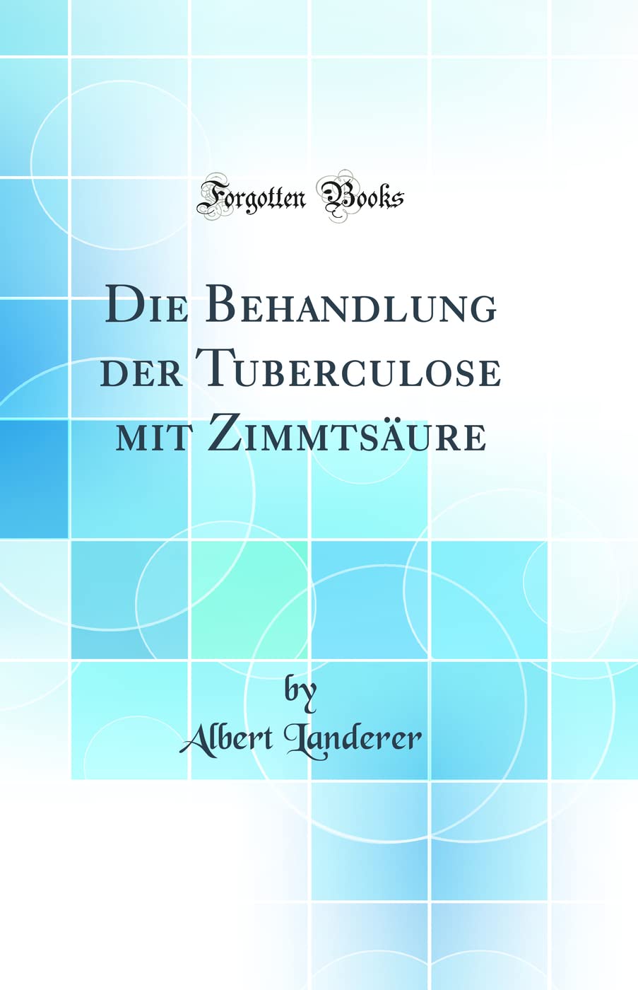 Die Behandlung der Tuberculose mit Zimmtsäure (Classic Reprint) Medicine