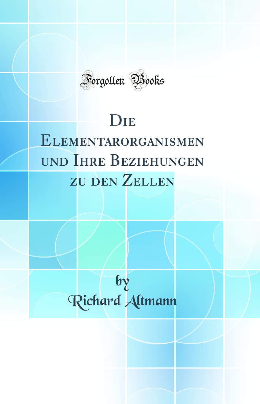 Die Elementarorganismen und Ihre Beziehungen zu den Zellen (Classic Reprint) Business & Technology