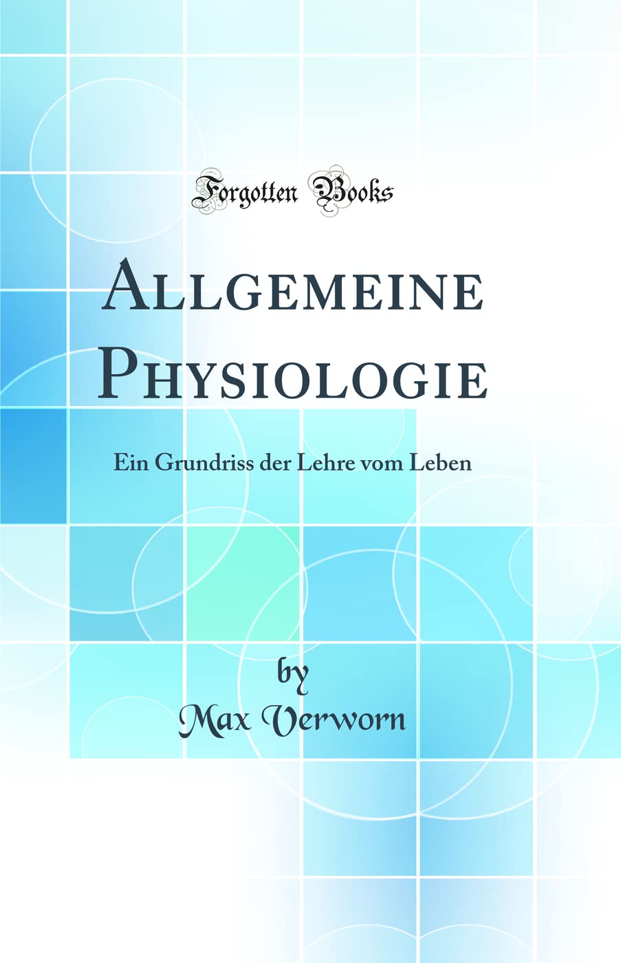 Allgemeine Physiologie: Ein Grundriss der Lehre vom Leben (Classic Reprint) Business & Technology