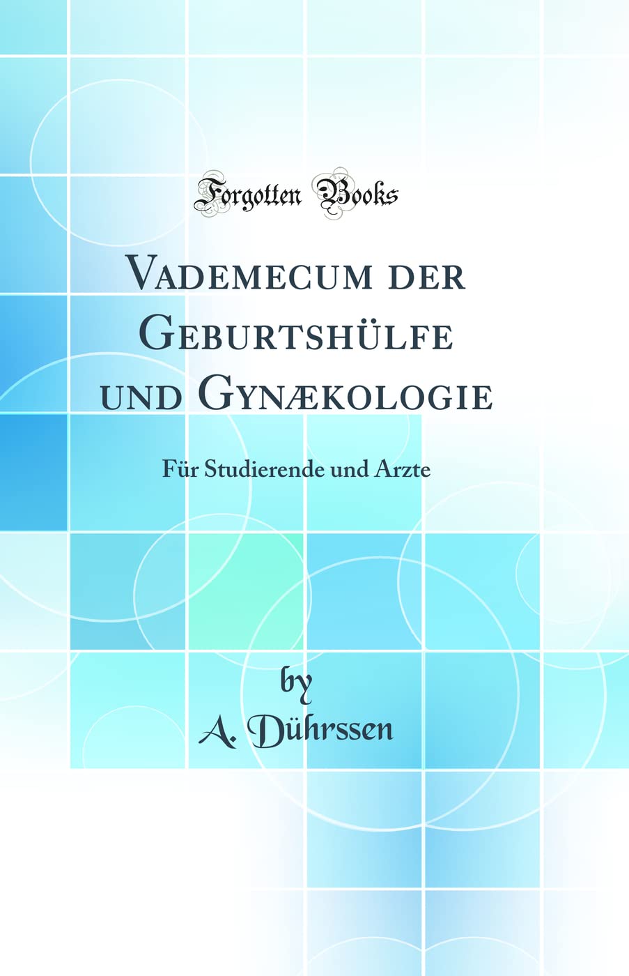 Vademecum der Geburtshülfe und Gynækologie: Für Studierende und Ärzte (Classic Reprint) Medicine
