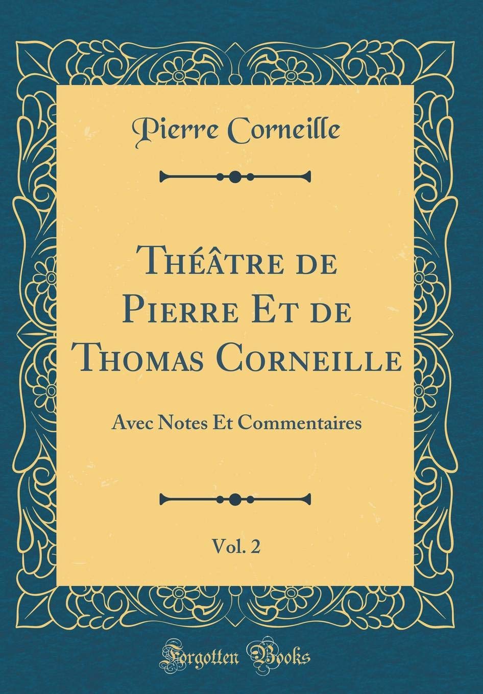 Théâtre de Pierre Et de Thomas Corneille, Vol. 2: Avec Notes Et Commentaires (Classic Reprint) Drama