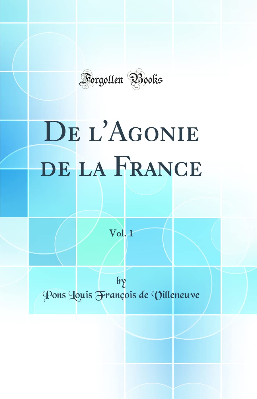 De l'Agonie de la France, Vol. 1 (Classic Reprint) Business, Finance & Career