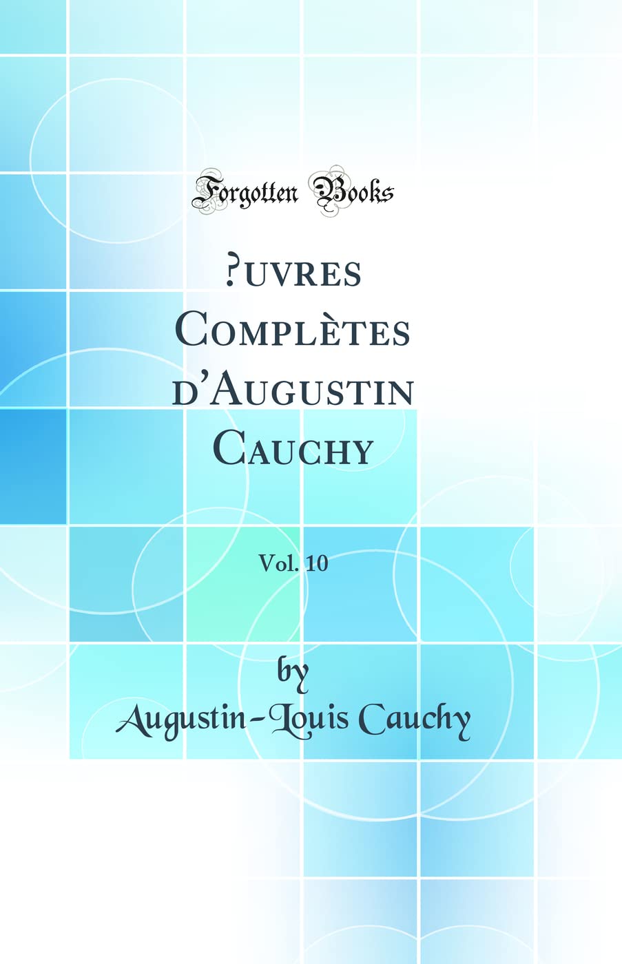 Oeuvres Complètes d'Augustin Cauchy, Vol. 10 (Classic Reprint) book