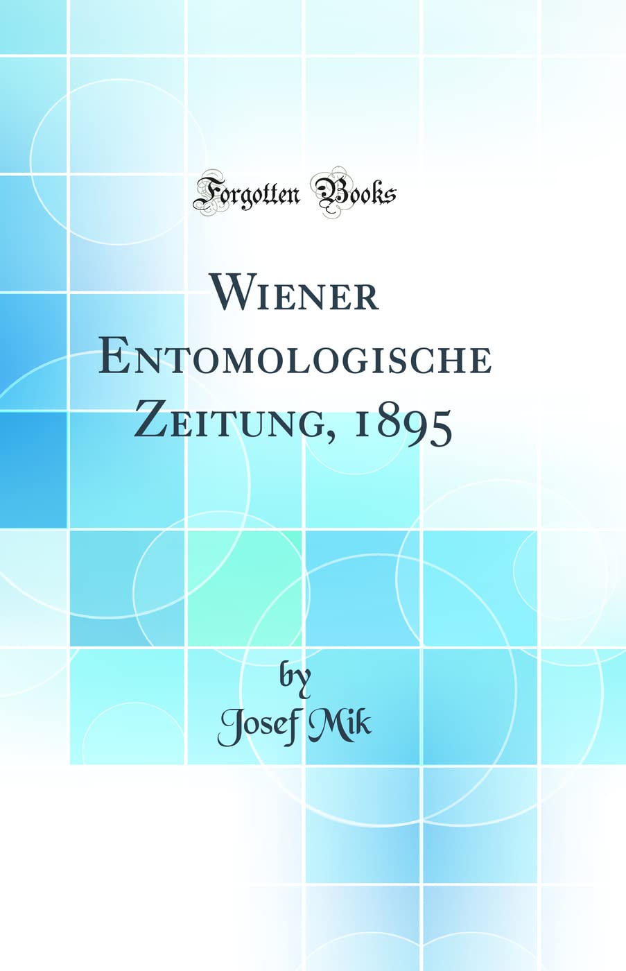 Wiener Entomologische Zeitung, 1895 (Classic Reprint) Business & Technology
