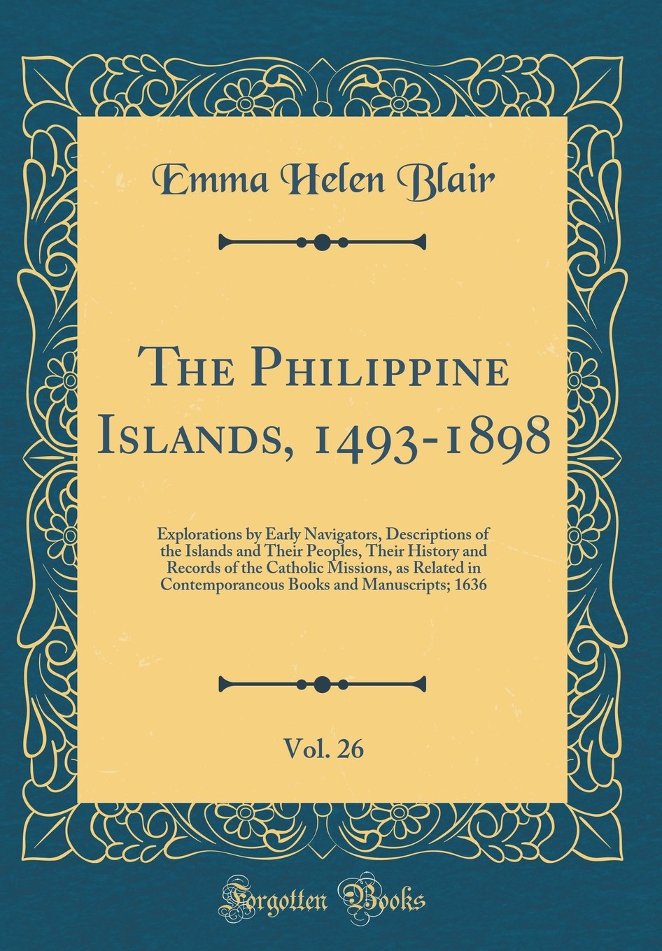 The Philippine Islands, 1493-1898, Vol. 26: Explorations by Early Navigators, Descriptions of the Islands and Their Peoples, Their History and Records ... Books and Manuscripts; 1636 (Classic Reprint) Film, Art & Culture
