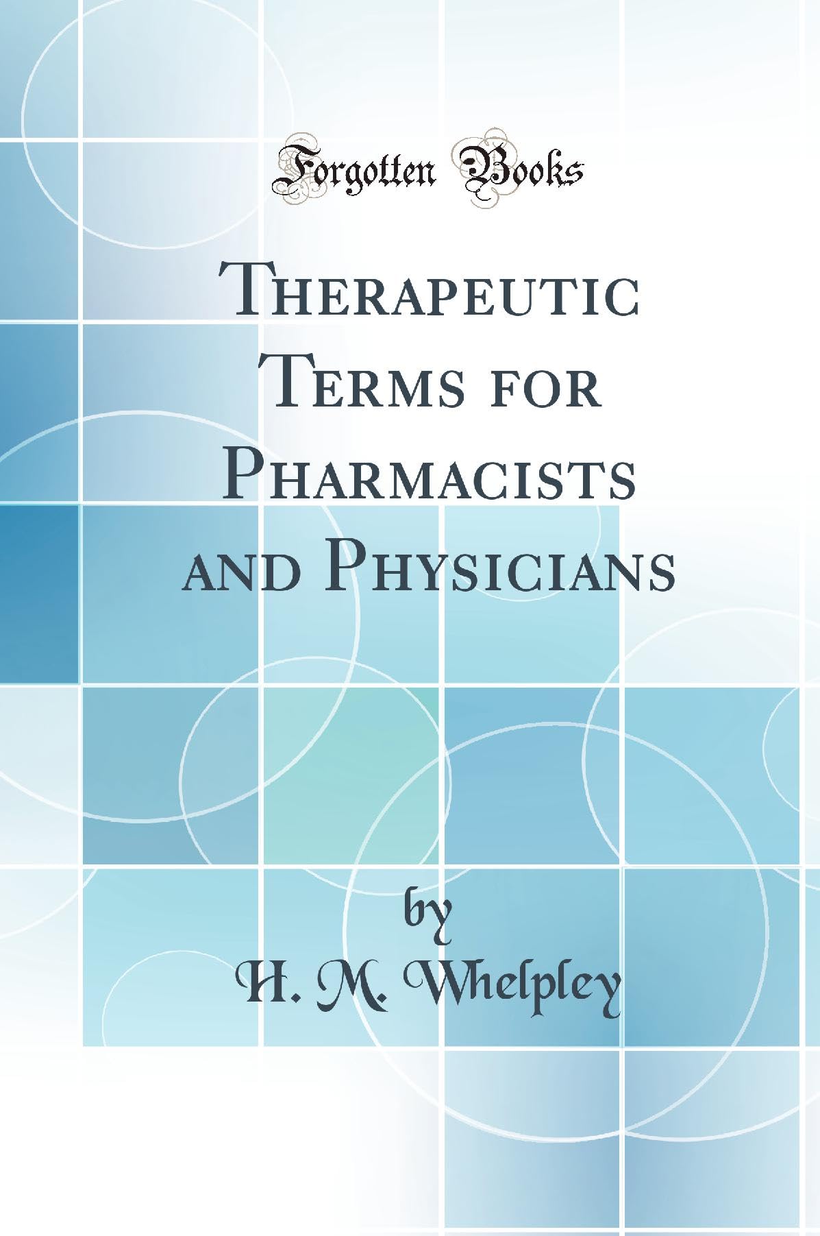 Therapeutic Terms for Pharmacists and Physicians (Classic Reprint) Medicine