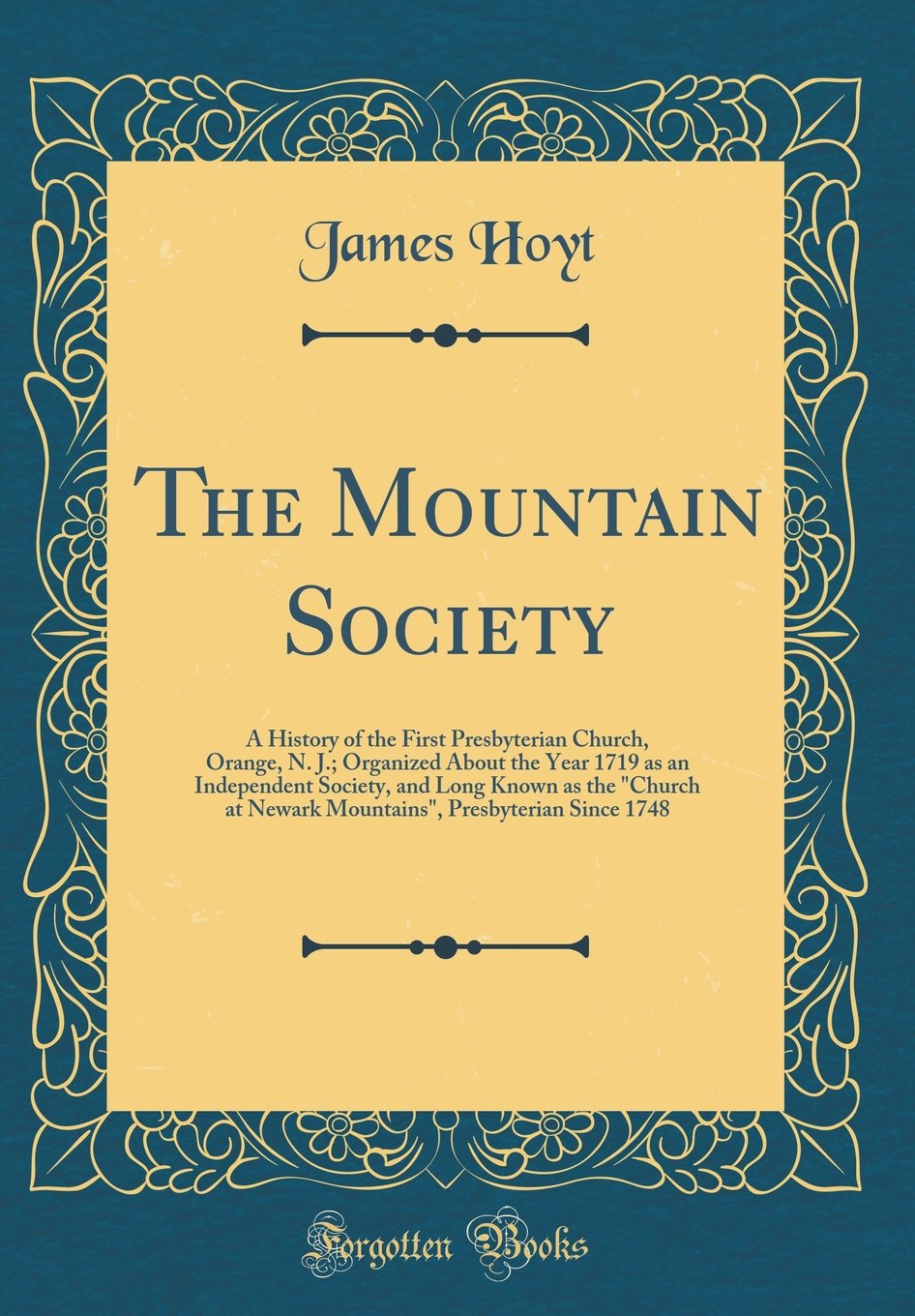 The Mountain Society: A History of the First Presbyterian Church, Orange, N. J.; Organized About the Year 1719 as an Independent Society, and Long ... Presbyterian Since 1748 (Classic Reprint) Reference Books