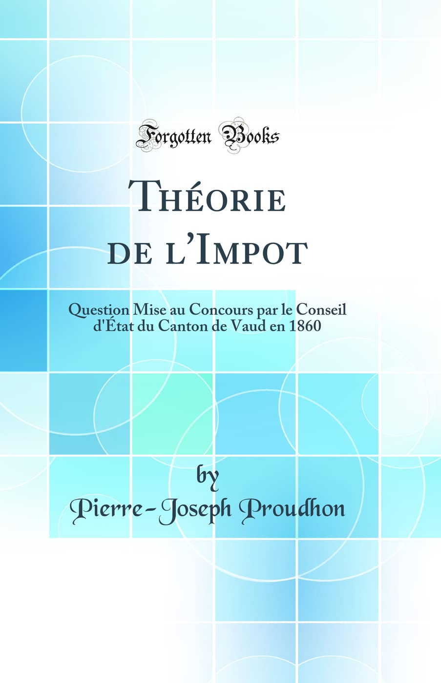 Théorie de l'Impot: Question Mise au Concours par le Conseil d'État du Canton de Vaud en 1860 (Classic Reprint) book