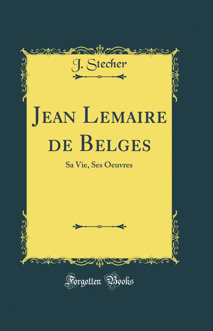 Jean Lemaire de Belges: Sa Vie, Ses Oeuvres (Classic Reprint) book