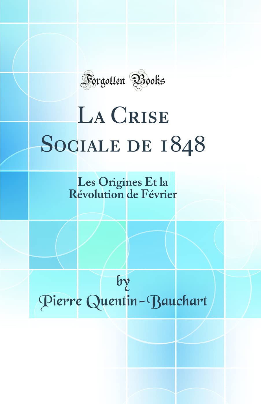 La Crise Sociale de 1848: Les Origines Et la Révolution de Février (Classic Reprint) book