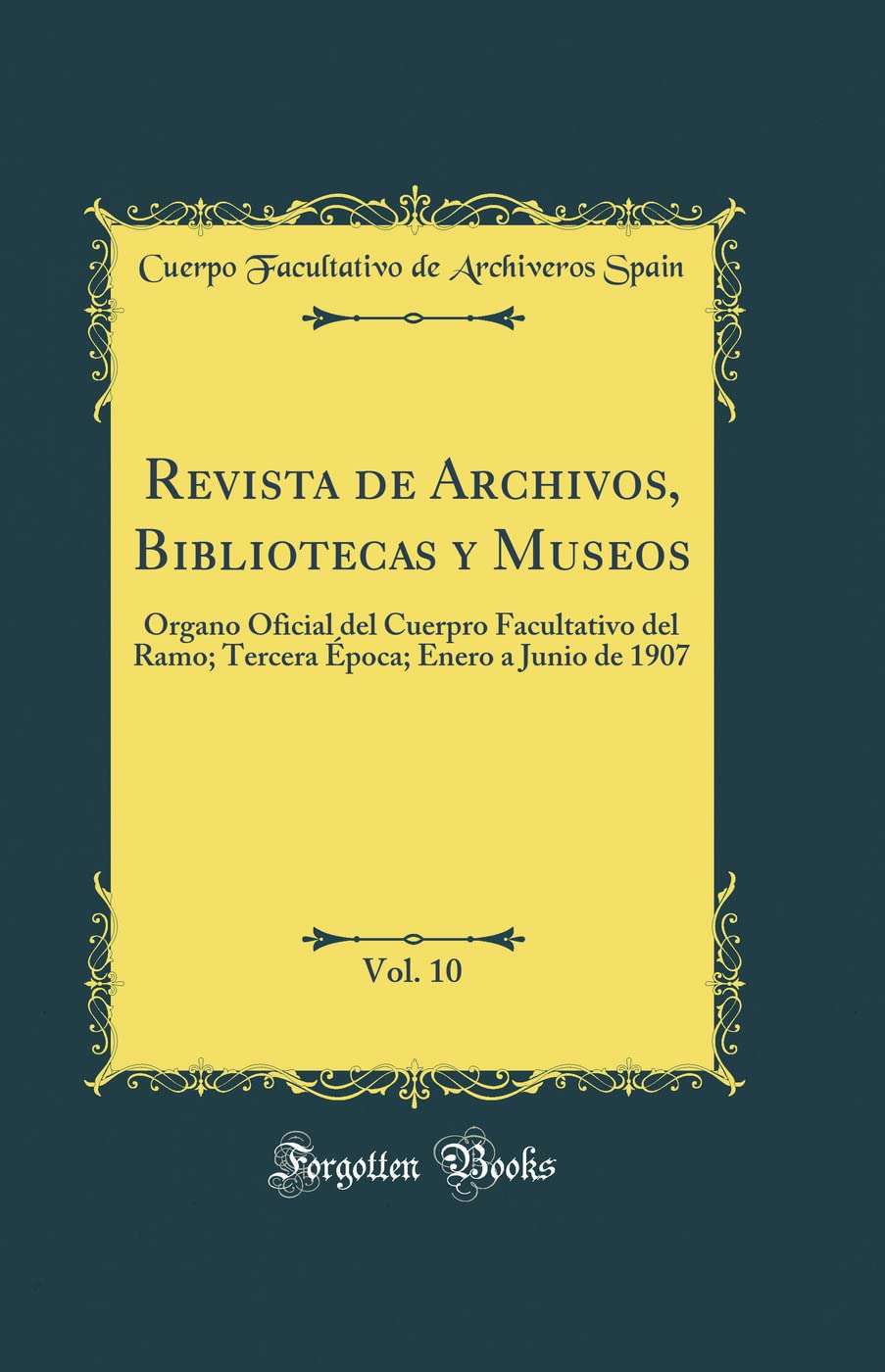 Revista de Archivos, Bibliotecas y Museos, Vol. 10: Organo Oficial del Cuerpro Facultativo del Ramo; Tercera Época; Enero a Junio de 1907 (Classic Reprint) book